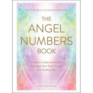 The Angel Numbers Book: How to Understand the Messages Your Spirit Guides Are Se